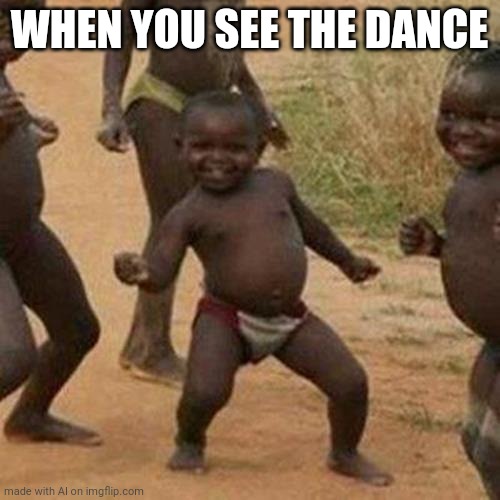 Third World Success Kid | WHEN YOU SEE THE DANCE | image tagged in memes,third world success kid | made w/ Imgflip meme maker