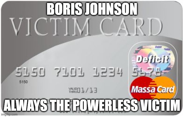 Victim card | BORIS JOHNSON; ALWAYS THE POWERLESS VICTIM | image tagged in victim card | made w/ Imgflip meme maker