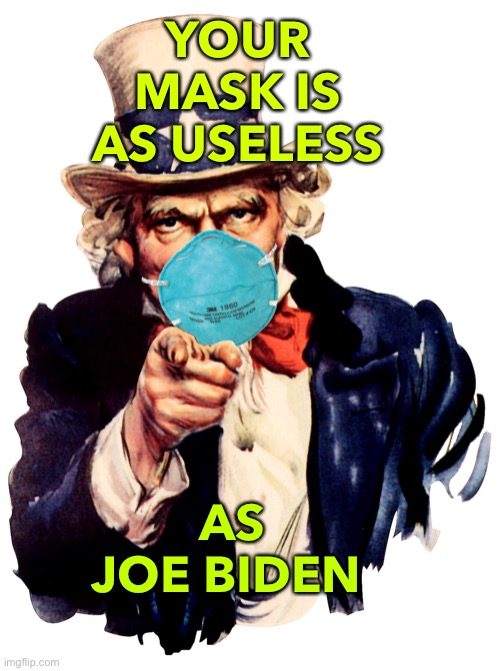 As Useless As Joe Biden | YOUR MASK IS AS USELESS; AS JOE BIDEN | image tagged in uncle sam i want you to mask n95 covid coronavirus | made w/ Imgflip meme maker