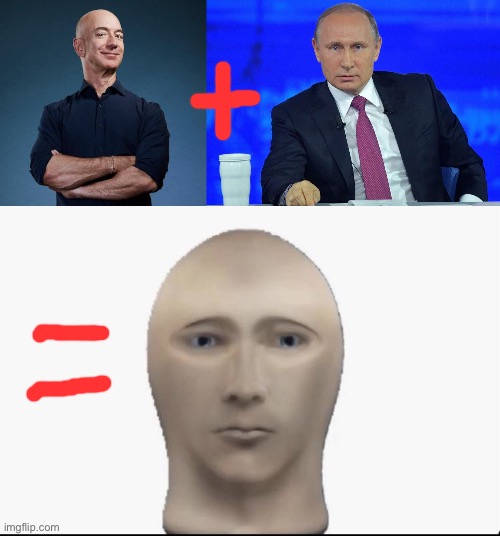 image tagged in jeff bezos self made man,putin has a question,meme man looking forward | made w/ Imgflip meme maker