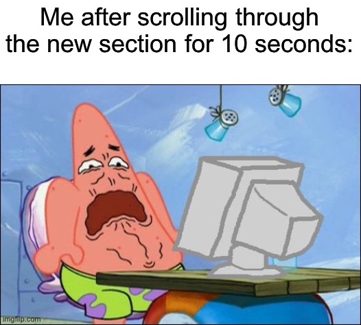 Half of the posts there make no sense | Me after scrolling through the new section for 10 seconds: | image tagged in patrick star cringing,memes,funny,this tag is not important | made w/ Imgflip meme maker