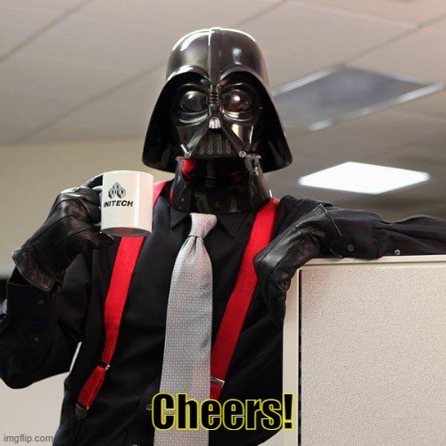 Darth Vader Office Space | Cheers! | image tagged in darth vader office space | made w/ Imgflip meme maker