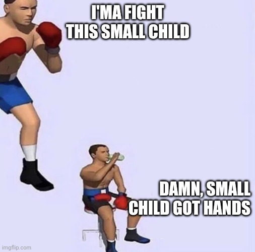 Boxer | I'MA FIGHT THIS SMALL CHILD; DAMN, SMALL CHILD GOT HANDS | image tagged in boxer | made w/ Imgflip meme maker