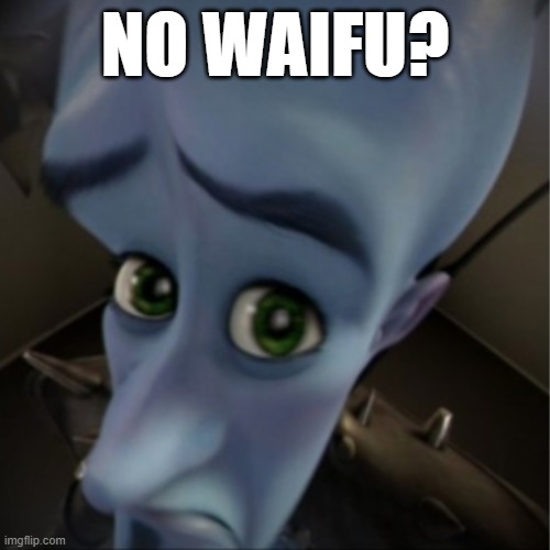 Megamind No Waifu? | NO WAIFU? | image tagged in megamind peeking | made w/ Imgflip meme maker