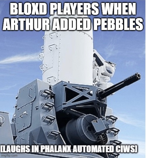 Laughs in CIWS | BLOXD PLAYERS WHEN
ARTHUR ADDED PEBBLES | image tagged in laughs in ciws | made w/ Imgflip meme maker