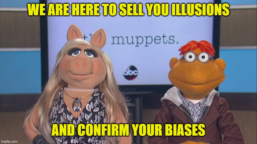 WE ARE HERE TO SELL YOU ILLUSIONS AND CONFIRM YOUR BIASES | made w/ Imgflip meme maker