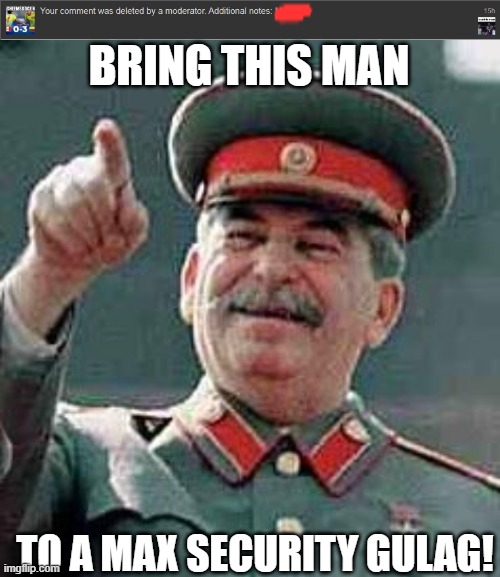 At this point, Turkey is just crossing the foul line. When all I said was that he said the n wodr, he deleted my comment and cal | BRING THIS MAN; TO A MAX SECURITY GULAG! | image tagged in stalin gulag | made w/ Imgflip meme maker