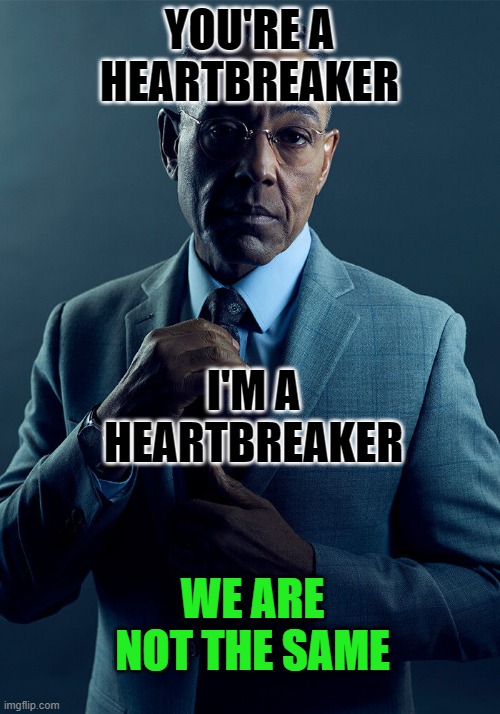 sacrifices to the gods must be made | YOU'RE A HEARTBREAKER; I'M A HEARTBREAKER; WE ARE NOT THE SAME | image tagged in gus fring we are not the same,funny,memes,breaking bad,dark humor,funny memes | made w/ Imgflip meme maker