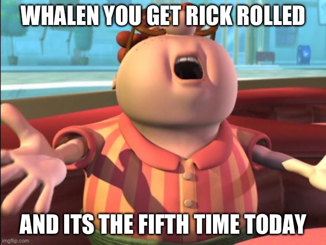 Carl Wheezer | WHALEN YOU GET RICK ROLLED; AND ITS THE FIFTH TIME TODAY | image tagged in carl wheezer | made w/ Imgflip meme maker