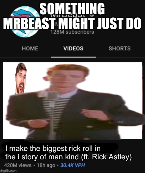 MrBeast thumbnail template | SOMETHING MRBEAST MIGHT JUST DO; I make the biggest rick roll in the i story of man kind (ft. Rick Astley) | image tagged in mrbeast thumbnail template | made w/ Imgflip meme maker