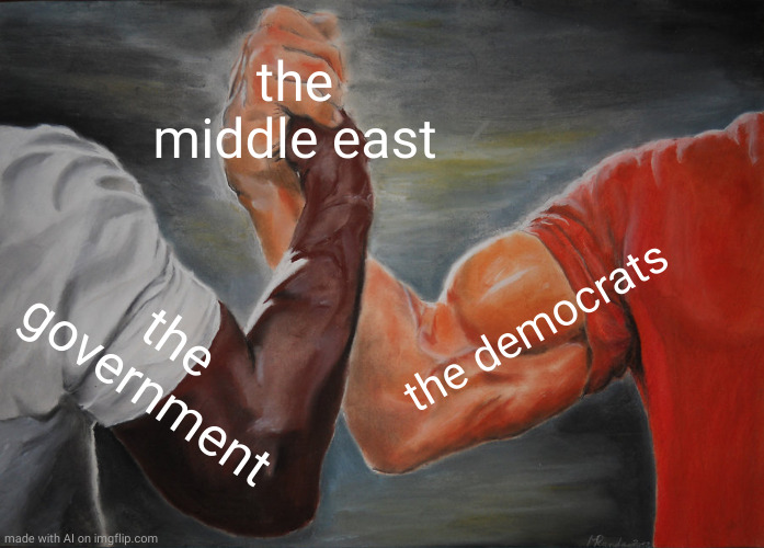 Epic Handshake | the middle east; the democrats; the government | image tagged in memes,epic handshake | made w/ Imgflip meme maker