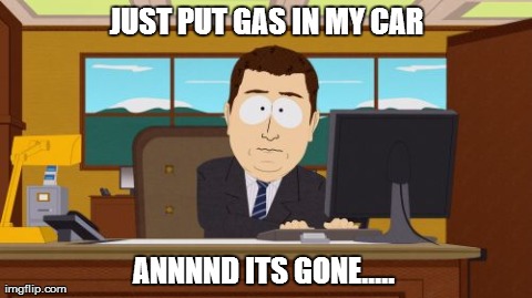 Aaaaand Its Gone | JUST PUT GAS IN MY CAR ANNNND ITS GONE..... | image tagged in memes,aaaaand its gone | made w/ Imgflip meme maker