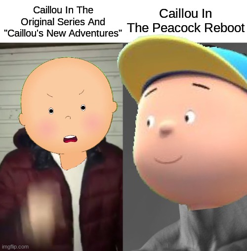 caillou before and after | Caillou In The Peacock Reboot; Caillou In The Original Series And "Caillou's New Adventures" | image tagged in caillou | made w/ Imgflip meme maker