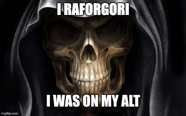 I raforgori | I WAS ON MY ALT | image tagged in i raforgori | made w/ Imgflip meme maker