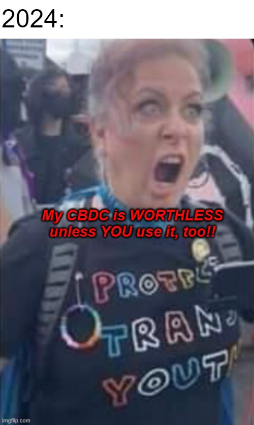 Coming soon to a programmed populace near you | 2024:; My CBDC is WORTHLESS unless YOU use it, too!! | made w/ Imgflip meme maker