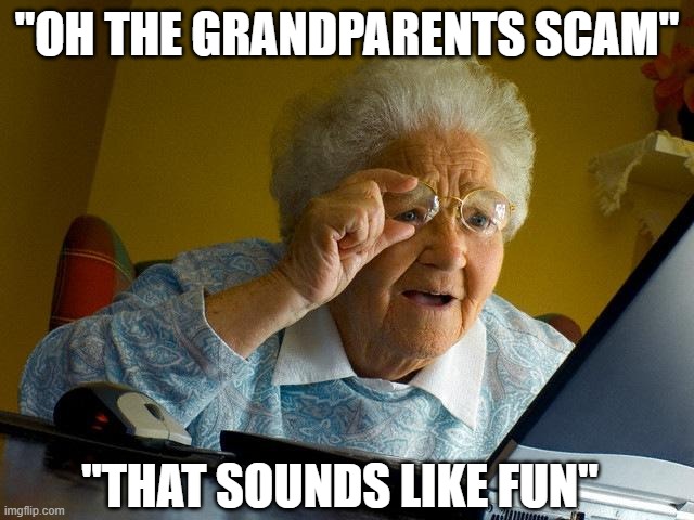Grandma Finds The Internet Meme | "OH THE GRANDPARENTS SCAM"; "THAT SOUNDS LIKE FUN" | image tagged in memes,grandma finds the internet | made w/ Imgflip meme maker