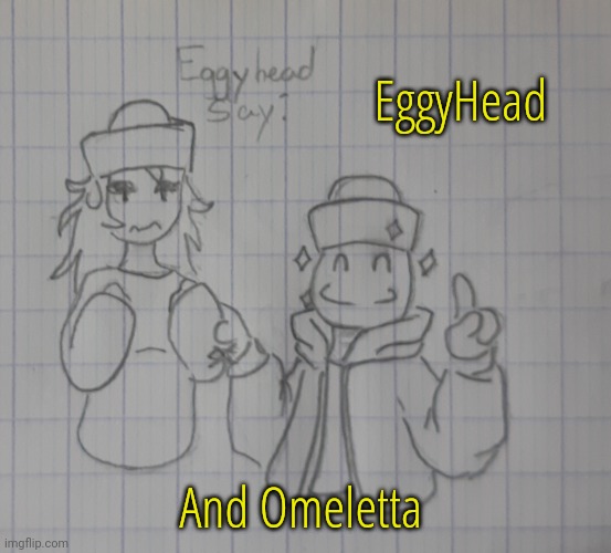 Eggyhead and Omeletta | EggyHead; And Omeletta | image tagged in eggyhead and omeletta | made w/ Imgflip meme maker