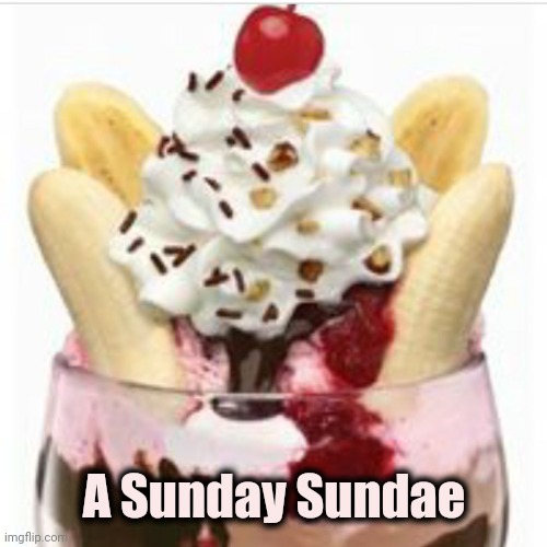 ice cream sundae  | A Sunday Sundae | image tagged in ice cream sundae | made w/ Imgflip meme maker