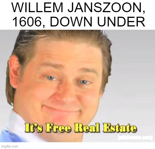 Throw a Shrimp on the Barbie | WILLEM JANSZOON, 1606, DOWN UNDER | image tagged in it's free real estate | made w/ Imgflip meme maker