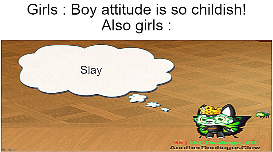 Bruh | Girls : Boy attitude is so childish!
Also girls : | image tagged in dog,funny,memes,funny memes | made w/ Imgflip meme maker