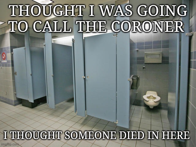 Walmart | THOUGHT I WAS GOING TO CALL THE CORONER; I THOUGHT SOMEONE DIED IN HERE | image tagged in walmart | made w/ Imgflip meme maker