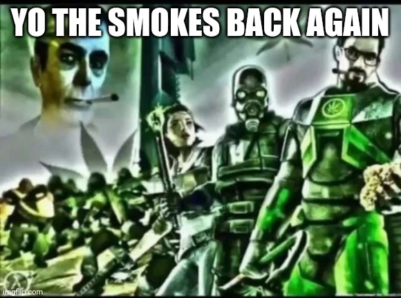 weed life 2 | YO THE SMOKES BACK AGAIN | image tagged in weed life 2 | made w/ Imgflip meme maker
