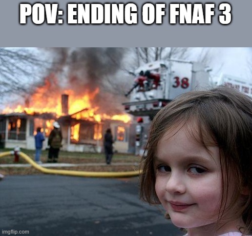 Disaster Girl | POV: ENDING OF FNAF 3 | image tagged in memes,disaster girl | made w/ Imgflip meme maker