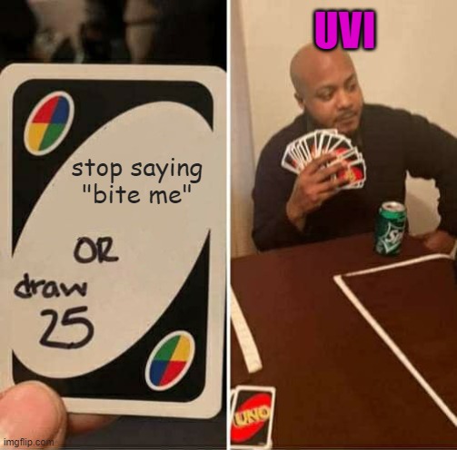 Someone make a counter of how many times she's said this. | UVI; stop saying "bite me" | image tagged in memes,uno draw 25 cards,smg4,glitch,murder drones,funny | made w/ Imgflip meme maker