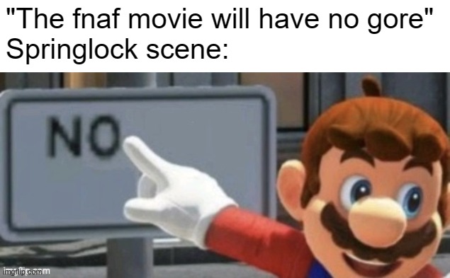 mario no sign | "The fnaf movie will have no gore"
Springlock scene: | image tagged in mario no sign | made w/ Imgflip meme maker