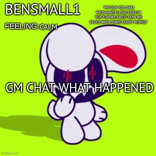 BenSmall1 Announcement Template | CALM; GM CHAT WHAT HAPPENED | image tagged in bensmall1 announcement template | made w/ Imgflip meme maker