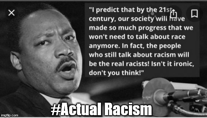 actual Racism | #Actual Racism | image tagged in mlk,liberal blacks,conservative blacks,truth | made w/ Imgflip meme maker