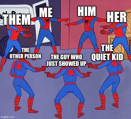 Spiderman multiple | ME HIM HER THEM THE OTHER PERSON THE GUY WHO JUST SHOWED UP THE QUIET KID | image tagged in spiderman multiple | made w/ Imgflip meme maker