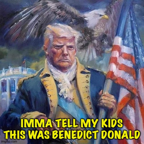 Traitor Tot | IMMA TELL MY KIDS THIS WAS BENEDICT DONALD | image tagged in traitor tot benedict donald | made w/ Imgflip meme maker