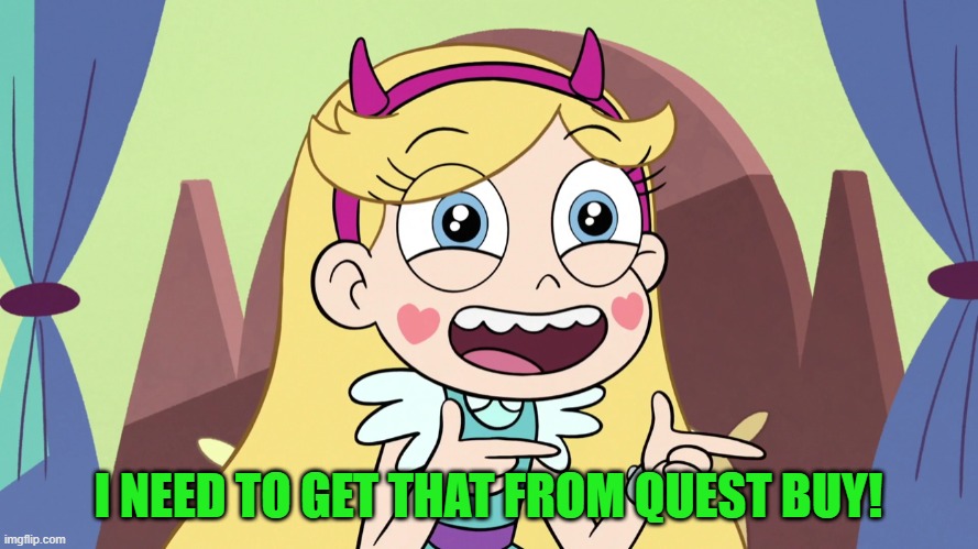 Star Butterfly Excited | I NEED TO GET THAT FROM QUEST BUY! | image tagged in star butterfly excited | made w/ Imgflip meme maker