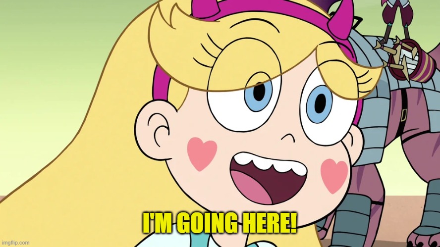 Star Butterfly | I'M GOING HERE! | image tagged in star butterfly | made w/ Imgflip meme maker