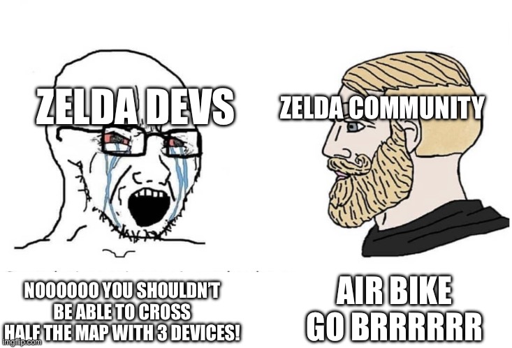 Air bikeeeeee | ZELDA COMMUNITY; ZELDA DEVS; AIR BIKE GO BRRRRRR; NOOOOOO YOU SHOULDN’T BE ABLE TO CROSS HALF THE MAP WITH 3 DEVICES! | image tagged in soyboy vs yes chad | made w/ Imgflip meme maker