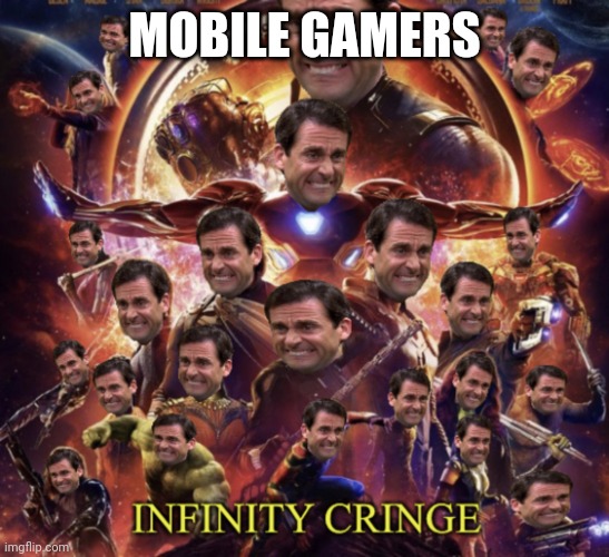 Infinity Cringe | MOBILE GAMERS | image tagged in infinity cringe | made w/ Imgflip meme maker