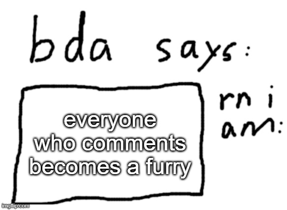 or something idk | everyone who comments becomes a furry | image tagged in official badlydrawnaxolotl announcement temp | made w/ Imgflip meme maker