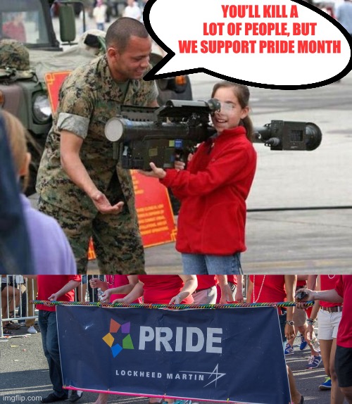 YOU’LL KILL A LOT OF PEOPLE, BUT WE SUPPORT PRIDE MONTH | image tagged in little girl with rocket launcher,gay pride,pride month | made w/ Imgflip meme maker