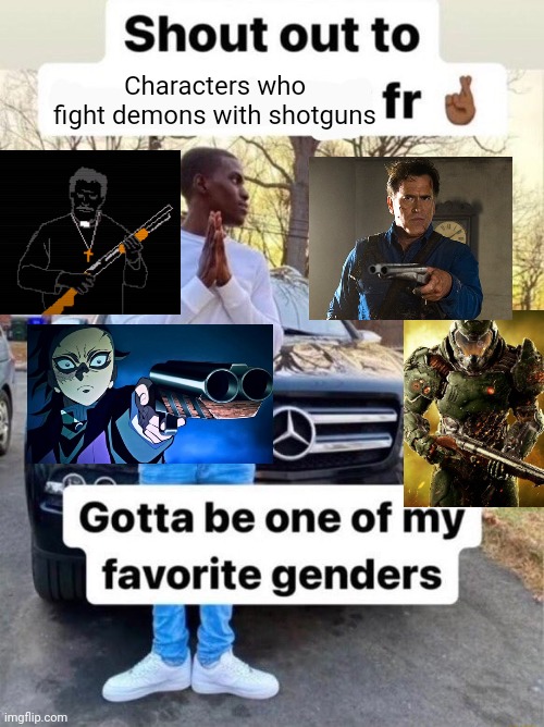 Shout out to.... Gotta be one of my favorite genders | Characters who fight demons with shotguns | image tagged in shout out to gotta be one of my favorite genders | made w/ Imgflip meme maker