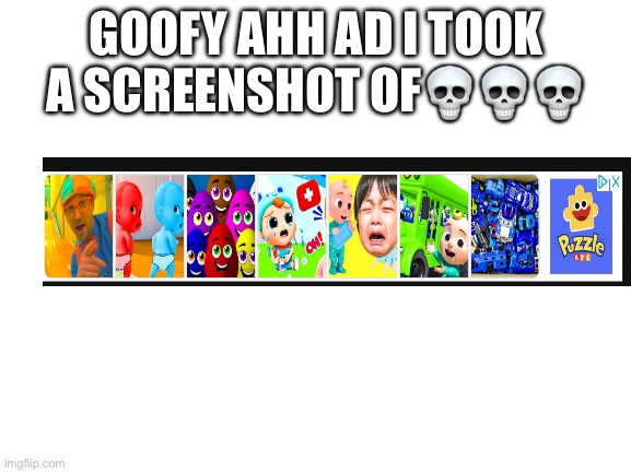Tf is this shit | GOOFY AHH AD I TOOK A SCREENSHOT OF💀💀💀 | image tagged in blank white template | made w/ Imgflip meme maker