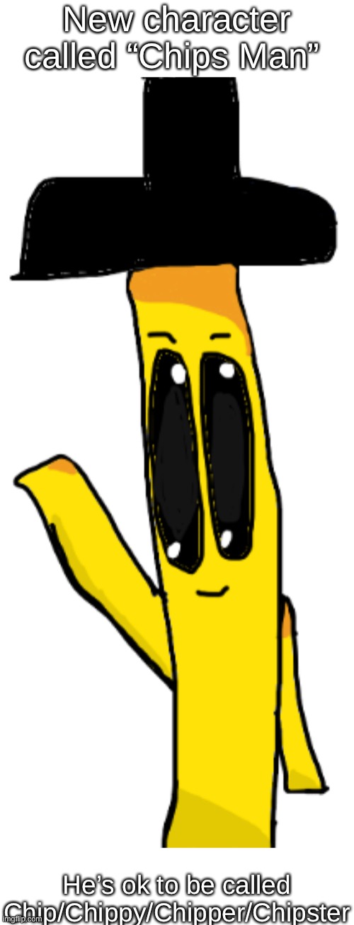 New character called “Chips Man”; He’s ok to be called Chip/Chippy/Chipper/Chipster | made w/ Imgflip meme maker