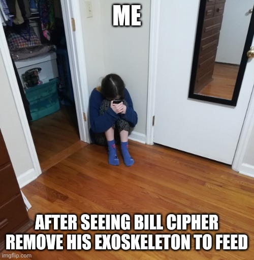 I have seen... Everything... And I need extra therapy | ME; AFTER SEEING BILL CIPHER REMOVE HIS EXOSKELETON TO FEED | image tagged in teen crying in corner with phone,gravity falls meme | made w/ Imgflip meme maker