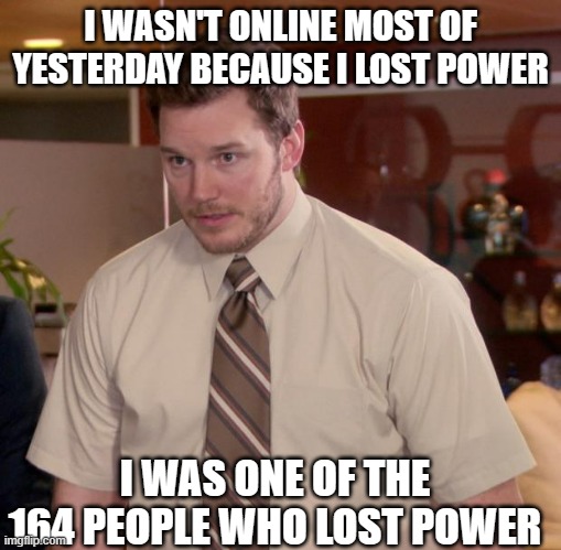 Afraid To Ask Andy | I WASN'T ONLINE MOST OF YESTERDAY BECAUSE I LOST POWER; I WAS ONE OF THE 164 PEOPLE WHO LOST POWER | image tagged in memes,afraid to ask andy | made w/ Imgflip meme maker