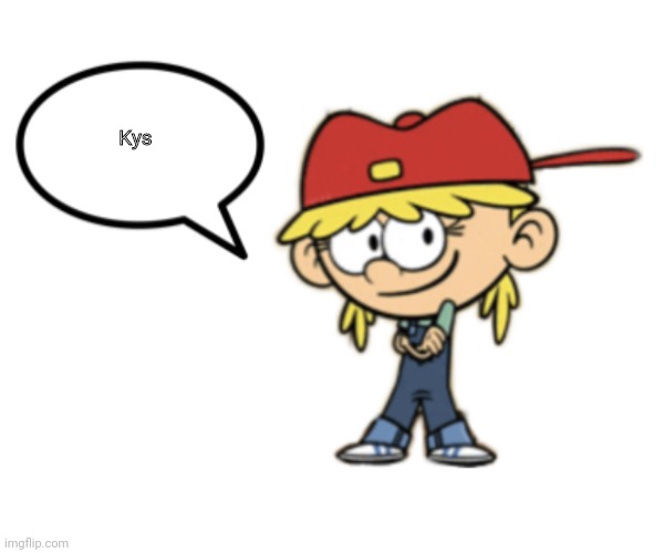 Lana loud speech bubble | Kys | image tagged in lana loud speech bubble | made w/ Imgflip meme maker