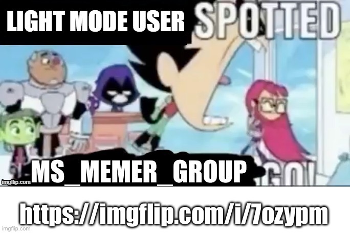 Light mode user spotted, MSMG GO! | https://imgflip.com/i/7ozypm | image tagged in light mode user spotted msmg go | made w/ Imgflip meme maker
