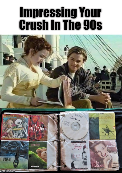 That's Right | Impressing Your Crush In The 90s; MEMES BY JAY | image tagged in titanic,music,90s,when your crush | made w/ Imgflip meme maker