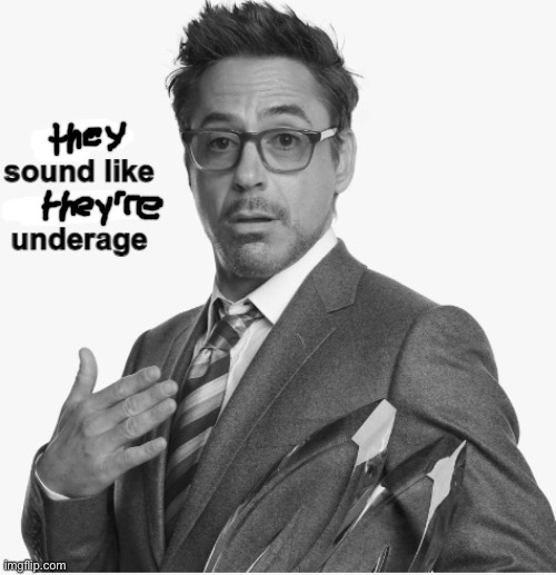 you sound like you're underage | image tagged in you sound like you're underage | made w/ Imgflip meme maker