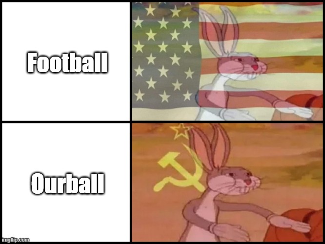 Ourball | Football; Ourball | image tagged in capitalist and communist | made w/ Imgflip meme maker