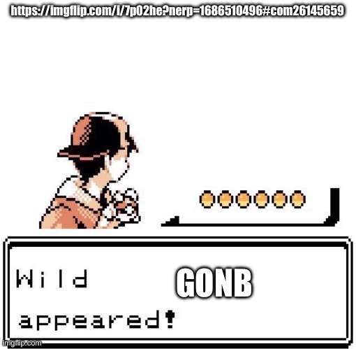Blank Wild Pokemon Appears | https://imgflip.com/i/7p02he?nerp=1686510496#com26145659; GONB | image tagged in blank wild pokemon appears | made w/ Imgflip meme maker